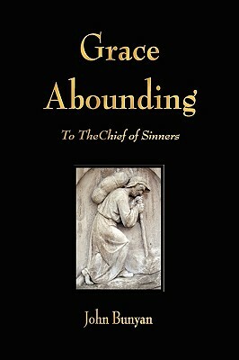 Grace Abounding to the Chief of Sinners by John Bunyan