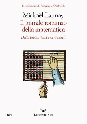 Il grande romanzo della matematica by Mickaël Launay