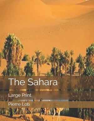 The Sahara: Large Print by Pierre Loti