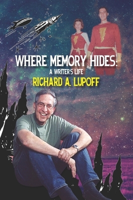 Where Memory Hides: A Writer's Life by Richard a. Lupoff