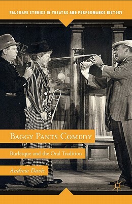 Baggy Pants Comedy: Burlesque and the Oral Tradition by A. Davis