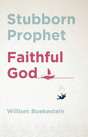 Stubborn Prophet, Faithful God by William Boekestein