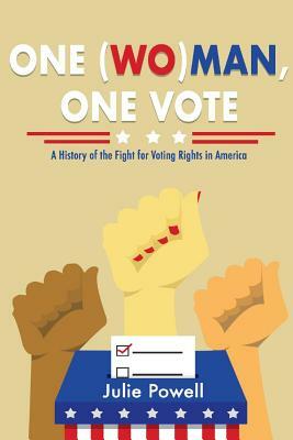 One (Wo)Man, One Vote: A History of the Fight for Voting Rights in America by Julie Powell