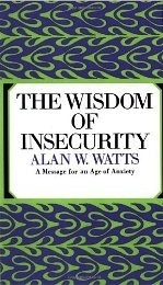 The Wisdom of Insecurity: A Message for an Age of Anxiety by Alan Watts