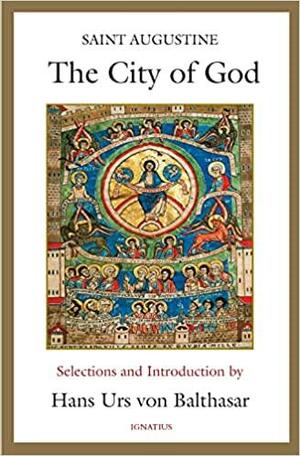 The City of God: Selections and Introduction by Hans Urs von Balthasar by Hans Urs von Balthasar, Saint Augustine of Hippo