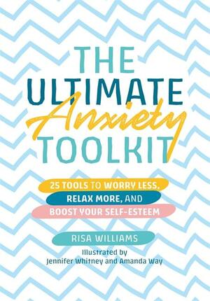 The Ultimate Anxiety Toolkit: 25 Tools to Worry Less, Relax More, and Boost Your Self-Esteem by Risa Williams, Amanda Way