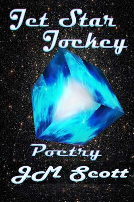 Jet Star Jockey: Poetry by Jm Scott