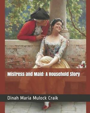 Mistress and Maid: A Household Story by Dinah Maria Mulock Craik