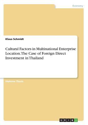 Cultural Factors in Multinational Enterprise Location. The Case of Foreign Direct Investment in Thailand by Klaus Schmidt
