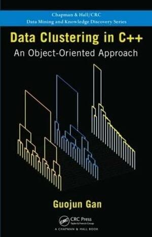 Data Clustering in C++: An Object-Oriented Approach by Guojun Gan