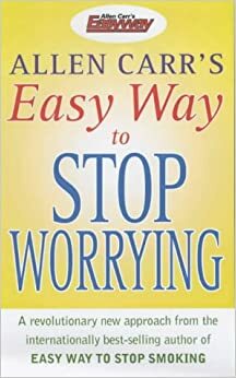 Allen Carr's Easy Way to Stop Worrying by Allen Carr