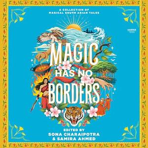 Magic Has No Borders by Samira Ahmed, Sona Charaipotra
