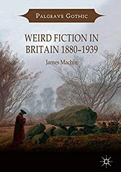 Weird Fiction in Britain 1880–1939 by James Machin