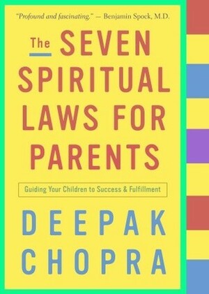 The Seven Spiritual Laws for Parents: Guiding Your Children to Success and Fulfillment by Deepak Chopra