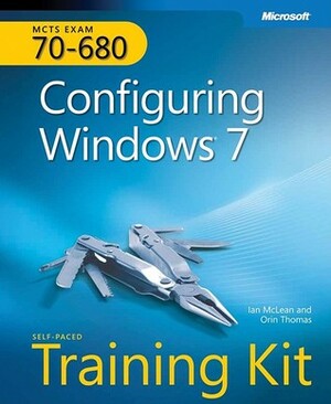 Configuring Windows 7: Self-Paced Training Kit (MCTS Exam 70-680) by Ian L. McLean, Orin Thomas
