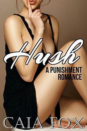 Hush: A Punishment Romance by Caia Fox