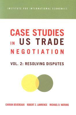 Case Studies in Us Trade Negotiation: Resolving Disputes by Charan Devereaux, Robert Lawrence, Michael Watkins