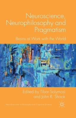 Neuroscience, Neurophilosophy and Pragmatism: Brains at Work with the World by 