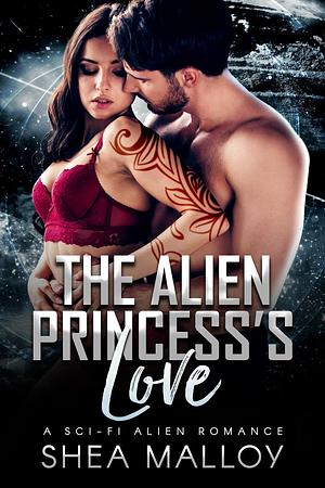 The Alien Princess's Love by Shea Malloy, Shea Malloy