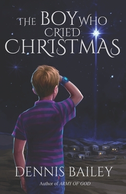 The Boy Who Cried Christmas by Dennis Bailey