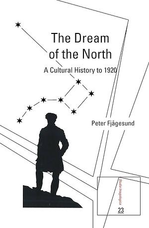 The Dream of the North: A Cultural History to 1920 by Peter Fjågesund