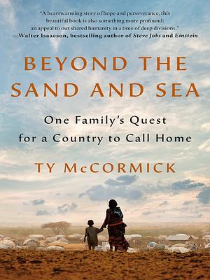 Beyond the Sand and Sea: One Family's Quest for a Country to Call Home by Ty McCormick