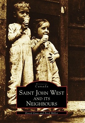 Saint John West and Its Neighbours by David Goss, Fred Miller