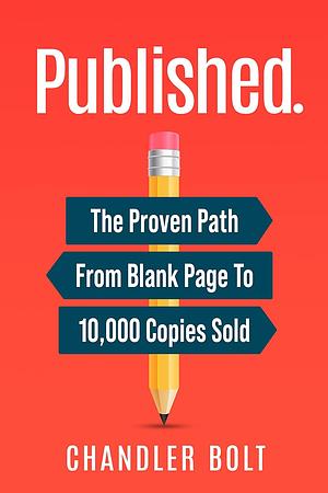 Published.: The Proven Path From Blank Page to 10,000 Copies Sold by Chandler Bolt, Chandler Bolt