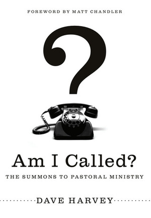 Am I Called?: The Summons to Pastoral Ministry by Matt Chandler, Dave Harvey