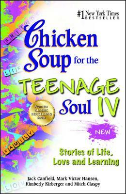 Chicken Soup for the Teenage Soul IV: Stories of Life, Love and Learning by Jack Canfield, Kimberly Kirberger, Mark Victor Hansen