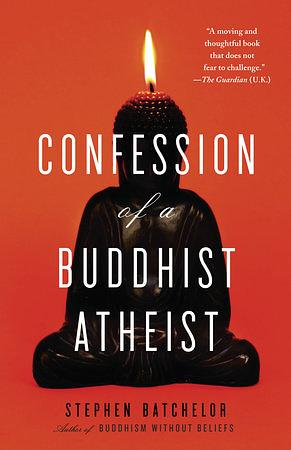 Confessions of a Buddhist Atheist by Stephen Batchelor