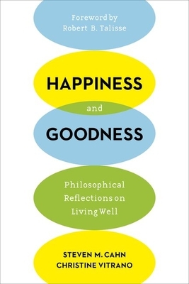 Happiness and Goodness: Philosophical Reflections on Living Well by Christine Vitrano, Steven Cahn