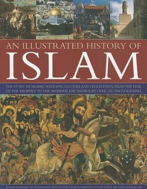 An Illustrated History of Islam: The Story of Islamic Religion, Culture and Civilization, from the Time of the Prophet to the Modern Day, Shown in Ove by Mohammad Seddon, Raana Bokhari, Charles Phillips