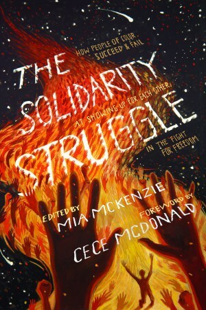 The Solidarity Struggle: How People of Color Succeed and Fail At Showing Up For Each Other In the Fight For Freedom by Mia McKenzie, CeCe McDonald
