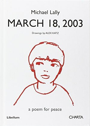 March 18, 2003: A Poem for Peace by Michael Lally, Drawings by Alex Katz by Michael Lally, Alex Katz