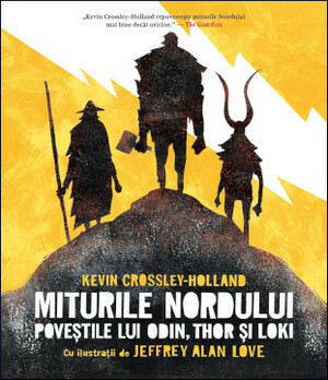 Miturile Nordului: poveștile lui Odin, Thor și Loki by Kevin Crossley-Holland, Jeffrey Alan Love, Andreea Niță