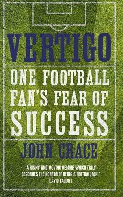 Vertigo: One Football Fan's Fear of Success by John Crace
