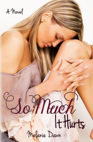 So Much It Hurts by Melanie Dawn