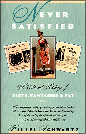 Never Satisfied : A Cultural History of Diets, Fantasies & Fat by Hillel Schwartz