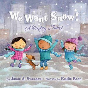 We Want Snow: A Wintry Chant by Jamie A Swenson, Emilie Boon