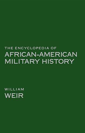 The Encyclopedia of African American Military History by William Weir