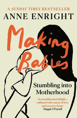 Making Babies: Stumbling into Motherhood by Anne Enright