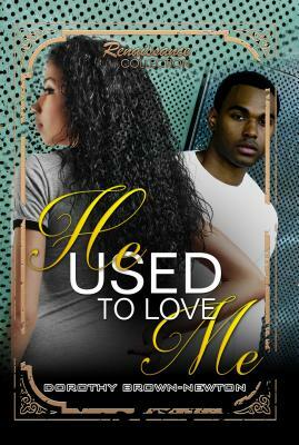 He Used to Love Me: Renaissance Collection by Dorothy Brown-Newton