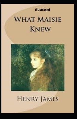 What Maisie Knew Illustrated by Henry James