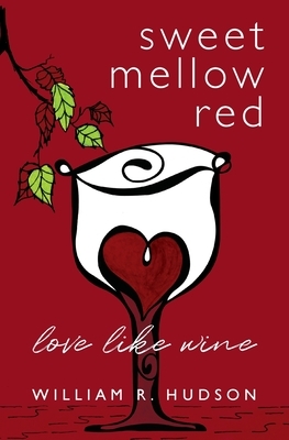 Sweet Mellow Red: Love Like Wine by William R. Hudson