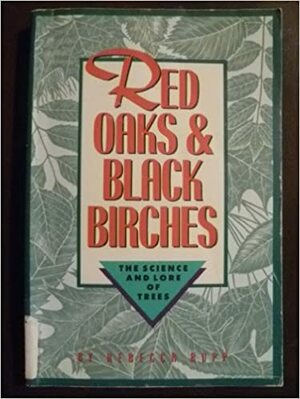 Red Oaks and Black Birches: The Science and Lore of Trees by Rebecca Rupp