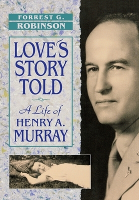 Love's Story Told: A Life of Henry A. Murray by Forrest G. Robinson