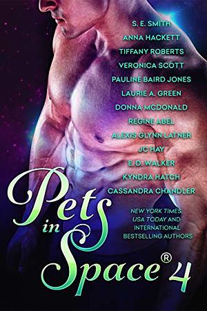 Pets in Space 4 by Cassandra Chandler, Tiffany Roberts, Donna McDonald, Veroncia Scott, Anna Hackett, Regine Abel, Laurie A. Green, E.D. Walker, Pauline Baird Jones, J.C. Hay, S.E. Smith, Alexis Glynn Latner, Kyndra Hatch