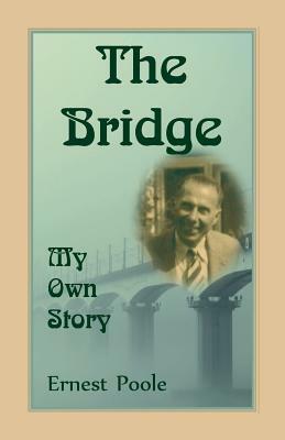 The Bridge. My Own Story by Ernest Poole