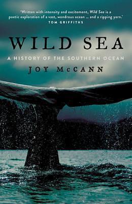 Wild Sea : A History of the Southern Ocean by Joy McCann, Joy McCann